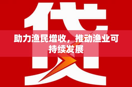 武平助力渔民增收，推动渔业可持续发展