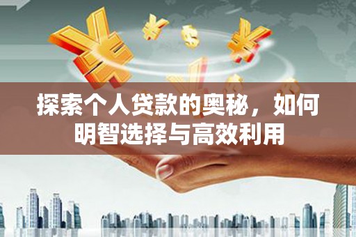 武平探索个人贷款的奥秘，如何明智选择与高效利用