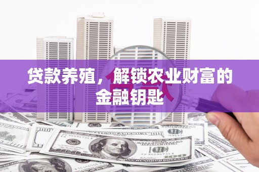 武平贷款养殖，解锁农业财富的金融钥匙