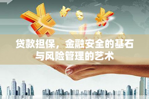 武平贷款担保，金融安全的基石与风险管理的艺术