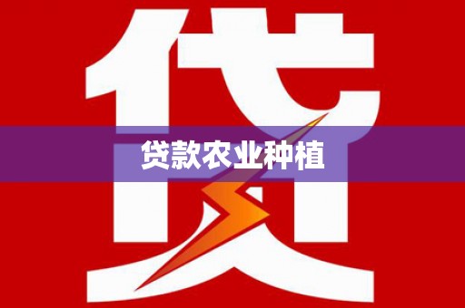 武平贷款农业种植