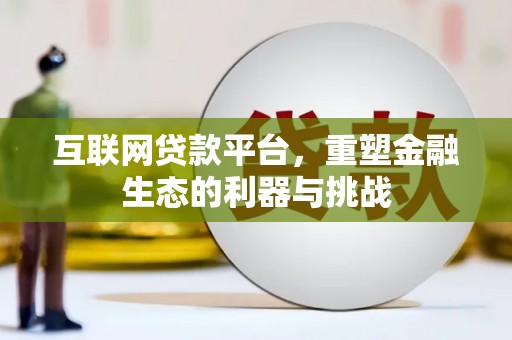 武平互联网贷款平台，重塑金融生态的利器与挑战