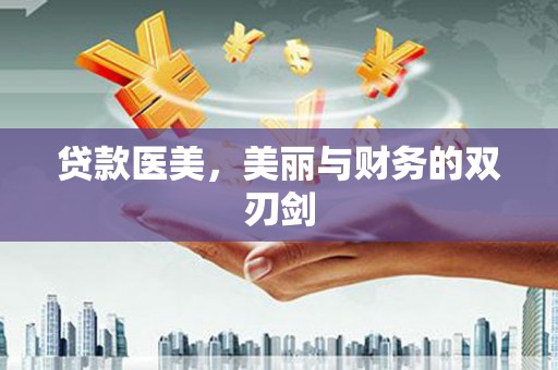 武平贷款医美，美丽与财务的双刃剑