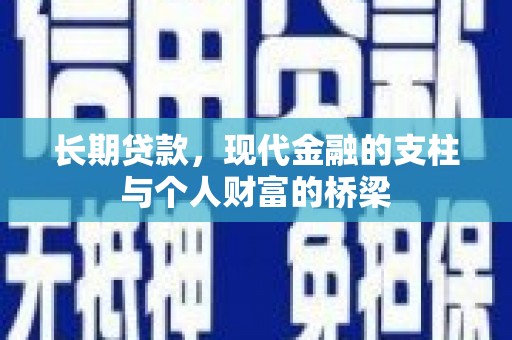 武平长期贷款，现代金融的支柱与个人财富的桥梁