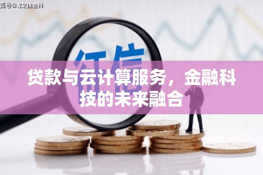 武平贷款与云计算服务，金融科技的未来融合