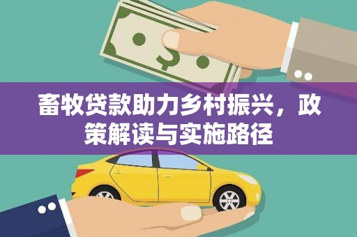 武平畜牧贷款助力乡村振兴，政策解读与实施路径