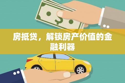 武平房抵贷，解锁房产价值的金融利器