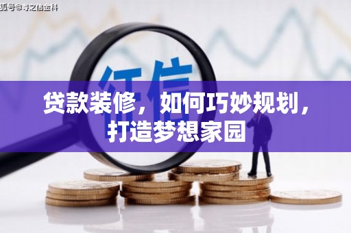 武平贷款装修，如何巧妙规划，打造梦想家园