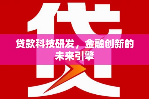 武平贷款科技研发，金融创新的未来引擎