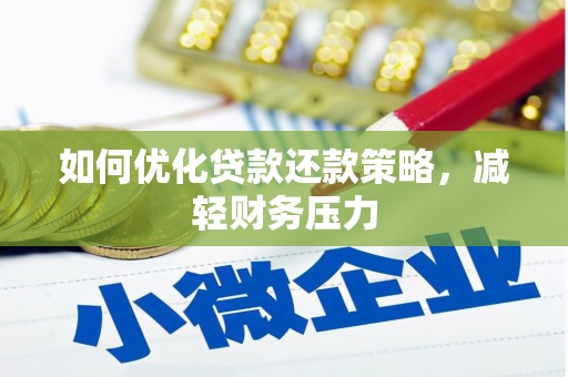武平如何优化贷款还款策略，减轻财务压力