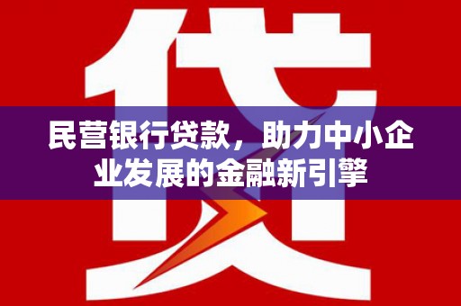 武平民营银行贷款，助力中小企业发展的金融新引擎